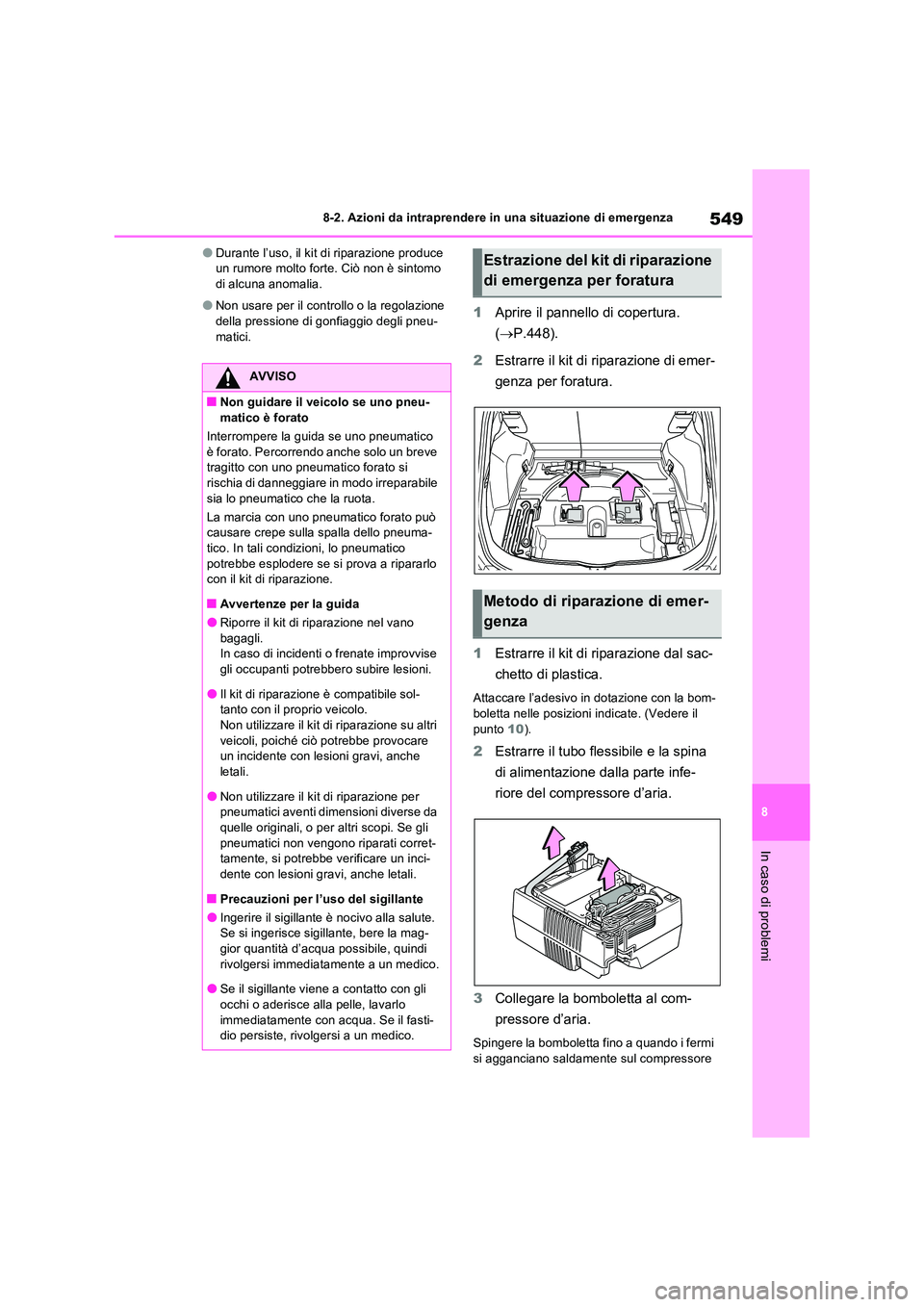 TOYOTA RAV4 PLUG-IN HYBRID 2023 Manuale duso (in Italian) 549
8
8-2. Azioni da intraprendere in una situazione di emergenza
In caso di problemi
●Durante l’uso, il kit di riparazione produce un rumore molto forte. Ciò non è sintomo di alcuna anomalia. TOYOTA RAV4 PLUG-IN HYBRID 2023 Manuale duso (in Italian) 549
8
8-2. Azioni da intraprendere in una situazione di emergenza
In caso di problemi
●Durante l’uso, il kit di riparazione produce un rumore molto forte. Ciò non è sintomo di alcuna anomalia.