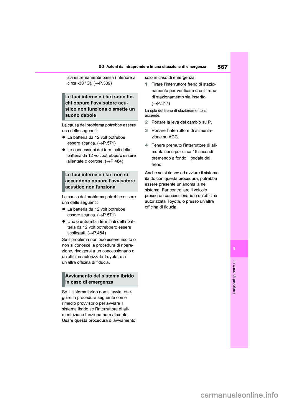 TOYOTA RAV4 PLUG-IN HYBRID 2023 Manuale duso (in Italian) 567
8
8-2. Azioni da intraprendere in una situazione di emergenza
In caso di problemi
sia estremamente bassa (inferiore a
circa -30 °C). ( P.309)
La causa del problema potrebbe essere
una de TOYOTA RAV4 PLUG-IN HYBRID 2023 Manuale duso (in Italian) 567
8
8-2. Azioni da intraprendere in una situazione di emergenza
In caso di problemi
sia estremamente bassa (inferiore a
circa -30 °C). ( P.309)
La causa del problema potrebbe essere
una de