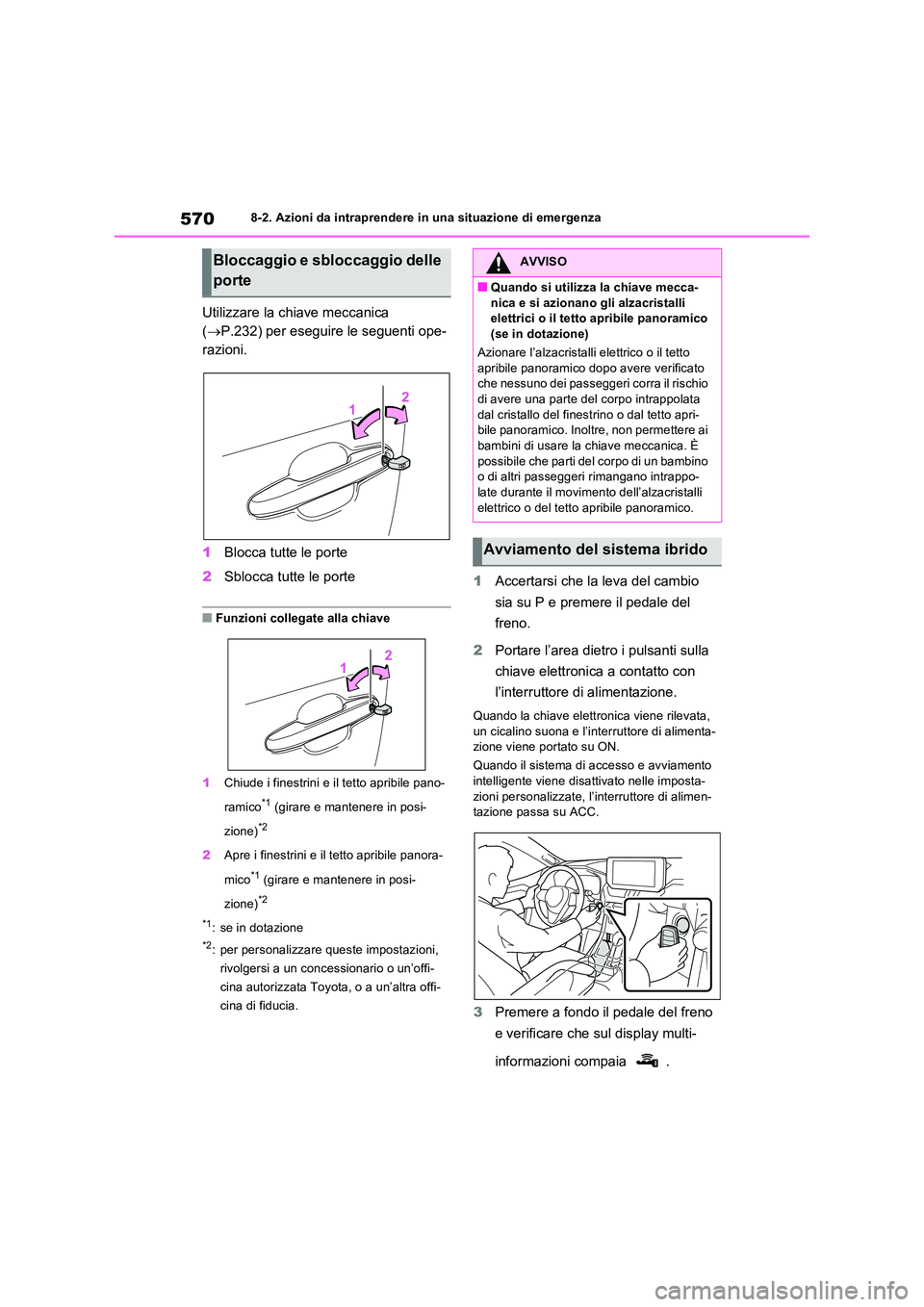 TOYOTA RAV4 PLUG-IN HYBRID 2023  Manuale duso (in Italian) 5708-2. Azioni da intraprendere in una situazione di emergenza
Utilizzare la chiave meccanica  
( P.232) per eseguire le seguenti ope- 
razioni. 
1 Blocca tutte le porte 
2 Sblocca tutte le porte
