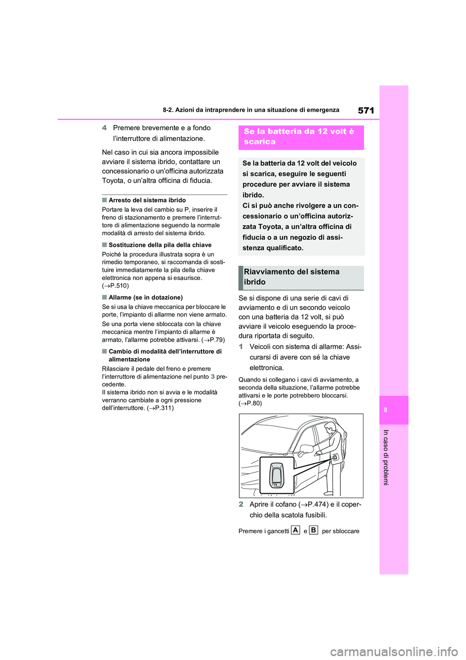 TOYOTA RAV4 PLUG-IN HYBRID 2023  Manuale duso (in Italian) 571
8 
8-2. Azioni da intraprendere in una situazione di emergenza
In caso di problemi
4 Premere brevemente e a fondo  
l’interruttore di alimentazione. 
Nel caso in cui sia ancora impossibile  
avv