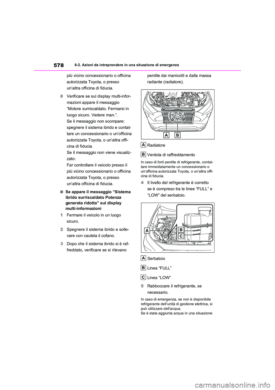 TOYOTA RAV4 PLUG-IN HYBRID 2023  Manuale duso (in Italian) 5788-2. Azioni da intraprendere in una situazione di emergenza
più vicino concessionario o officina  
autorizzata Toyota, o presso  
un’altra officina di fiducia. 
8 Verificare se sul display multi