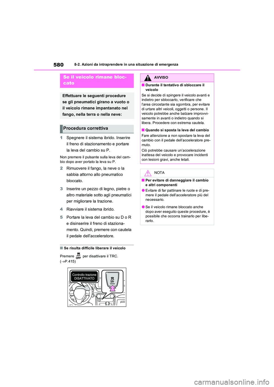 TOYOTA RAV4 PLUG-IN HYBRID 2023  Manuale duso (in Italian) 5808-2. Azioni da intraprendere in una situazione di emergenza
1Spegnere il sistema ibrido. Inserire  
il freno di stazionamento e portare  
la leva del cambio su P.
Non premere il pulsante sulla leva