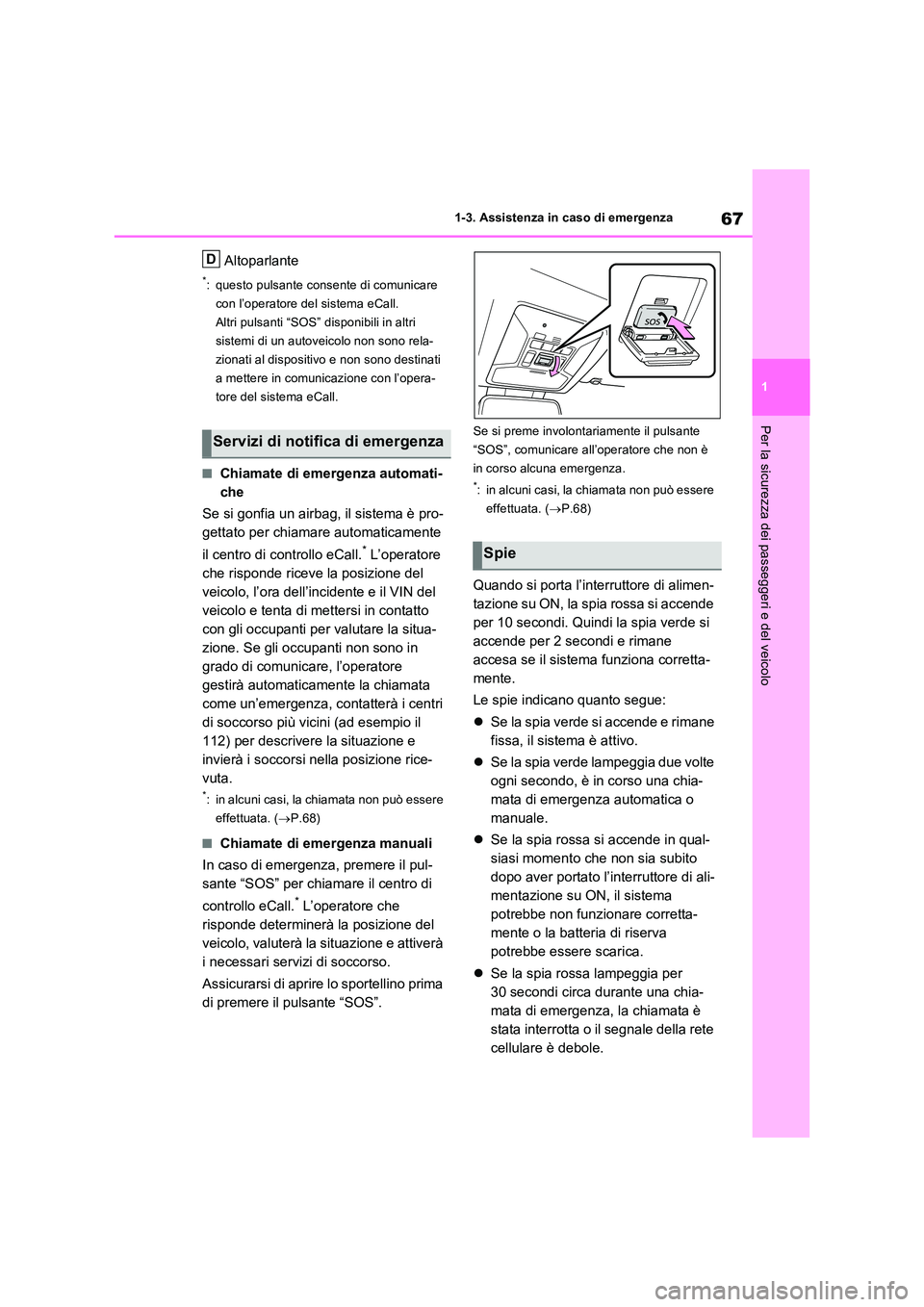 TOYOTA RAV4 PLUG-IN HYBRID 2023  Manuale duso (in Italian) 67
1 
1-3. Assistenza in caso di emergenza
Per la sicurezza dei passeggeri e del veicolo
Altoparlante
*: questo pulsante consente di comunicare  
con l’operatore del sistema eCall.
Altri pulsanti 
