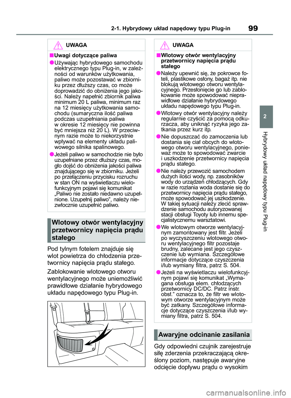 TOYOTA RAV4 PLUG-IN HYBRID 2023  Instrukcja obsługi (in Polish) Pod tylnym fotelem znajduje si´
wlot powietrza do ch∏odzenia prze-
twornicy napi´cia pràdu sta∏ego.
Zablokowanie wlotowego otworu
wentylacyjnego mo˝e uniemo˝liwiç
prawid∏owe dzia∏anie hy