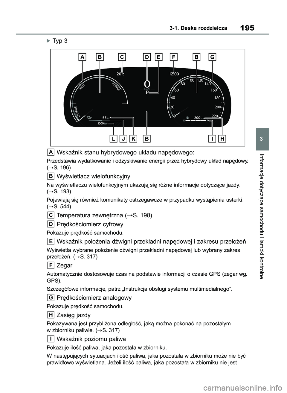 TOYOTA RAV4 PLUG-IN HYBRID 2023  Instrukcja obsługi (in Polish) óTyp 3
Wskaênik stanu hybrydowego uk∏adu nap´dowego:
Przedstawia wydatkowanie i odzyskiwanie energii przez hybrydowy uk∏ad nap´dowy.
(
S. 196)
WyÊwietlacz wielofunkcyjny
Na wyÊwietlaczu wie