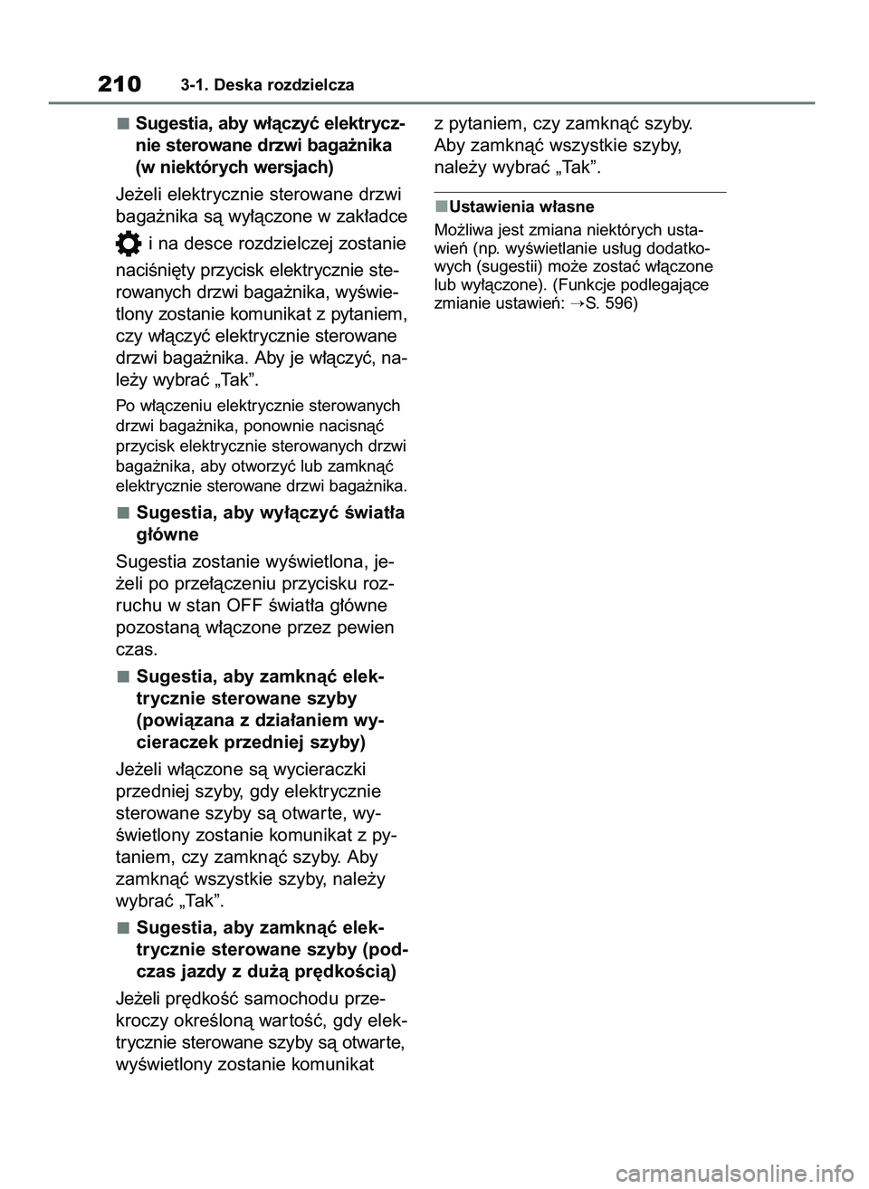 TOYOTA RAV4 PLUG-IN HYBRID 2023  Instrukcja obsługi (in Polish) Sugestia, aby w∏àczyç elektrycz-
nie sterowane drzwi baga˝nika
(w niektórych wersjach)
Je˝eli elektrycznie sterowane drzwi
baga˝nika sà wy∏àczone w zak∏adce
i na desce rozdzielczej zosta
