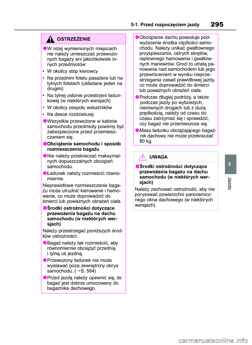 TOYOTA RAV4 PLUG-IN HYBRID 2023  Instrukcja obsługi (in Polish) Jazda
5-1. Przed rozpocz´ciem jazdy295
5 Obcià˝enie dachu powoduje pod-
wy˝szenie Êrodka ci´˝koÊci samo-
chodu. Nale˝y unikaç gwa∏townego
przyspieszania, ostrych skr´tów,
raptownego hamo
