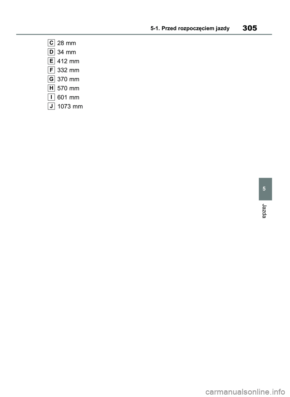 TOYOTA RAV4 PLUG-IN HYBRID 2023  Instrukcja obsługi (in Polish) 28 mm
34 mm
412 mm
332 mm
370 mm
570 mm
601 mm
1073 mm
J
I
H
G
F
E
D
C
Jazda
5-1. Przed rozpocz´ciem jazdy305
5
35 RAV4 Plug In HV OM9A587E  16/11/22  18:27  Page 305 