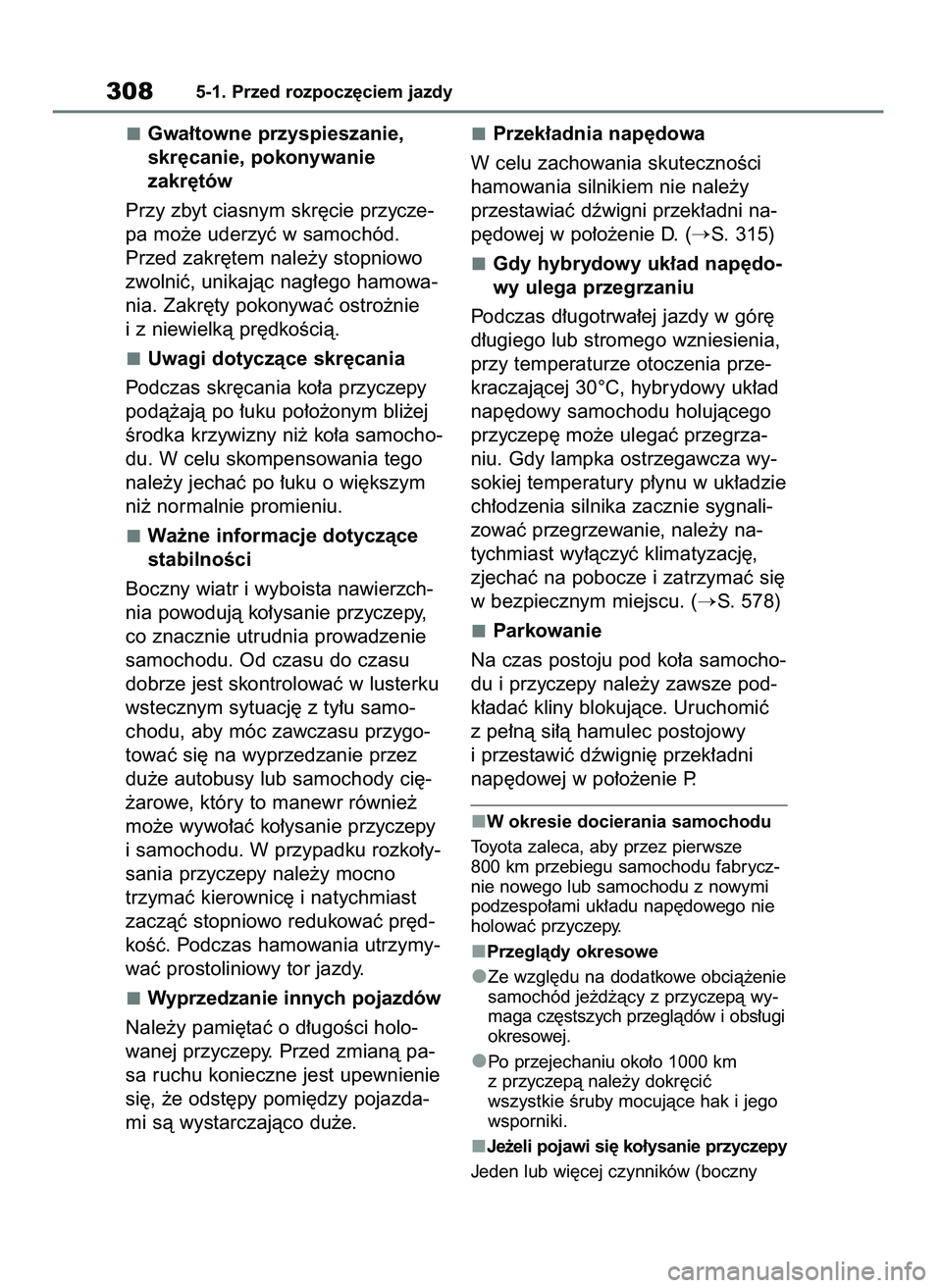 TOYOTA RAV4 PLUG-IN HYBRID 2023  Instrukcja obsługi (in Polish) Gwa∏towne przyspieszanie,
skr´canie, pokonywanie 
zakr´tów
Przy zbyt ciasnym skr´cie przycze-
pa mo˝e uderzyç w samochód.
Przed zakr´tem nale˝y stopniowo
zwolniç, unikajàc nag∏ego hamow