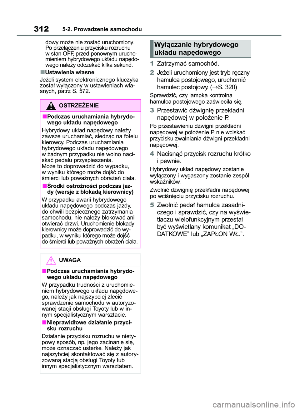 TOYOTA RAV4 PLUG-IN HYBRID 2023  Instrukcja obsługi (in Polish) dowy mo˝e nie zostaç uruchomiony.
Po prze∏àczeniu przycisku rozruchu
w stan OFF, przed ponownym urucho-
mieniem hybrydowego uk∏adu nap´do-
wego nale˝y odczekaç kilka sekund.
Ustawienia w∏a