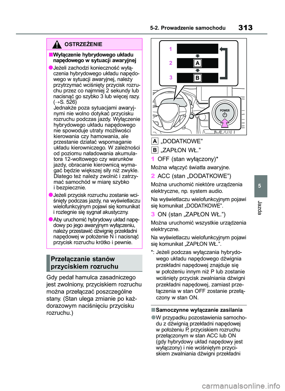TOYOTA RAV4 PLUG-IN HYBRID 2023  Instrukcja obsługi (in Polish) Gdy peda∏ hamulca zasadniczego
jest zwolniony, przyciskiem rozruchu
mo˝na prze∏àczaç poszczególne
stany. (Stan ulega zmianie po ka˝-
dorazowym naciÊni´ciu przycisku
rozruchu.)„DODATKOWE