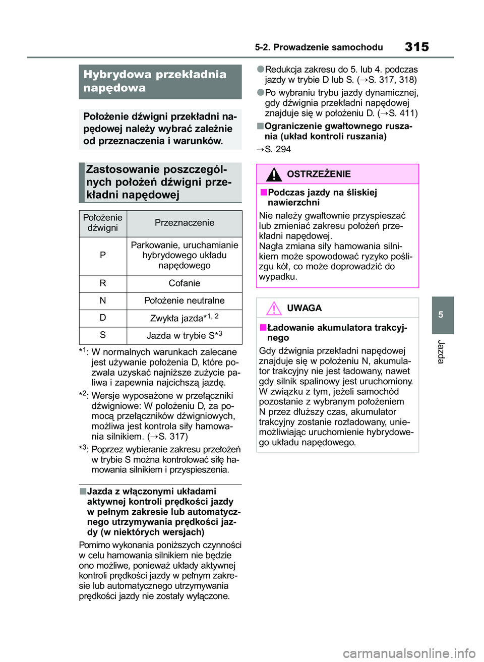 TOYOTA RAV4 PLUG-IN HYBRID 2023  Instrukcja obsługi (in Polish) *1: W normalnych warunkach zalecane
jest u˝ywanie po∏o˝enia D, które po-
zwala uzyskaç najni˝sze zu˝ycie pa-
liwa i zapewnia najcichszà jazd´.
*
2: Wersje wyposa˝one w prze∏àczniki
dêwi