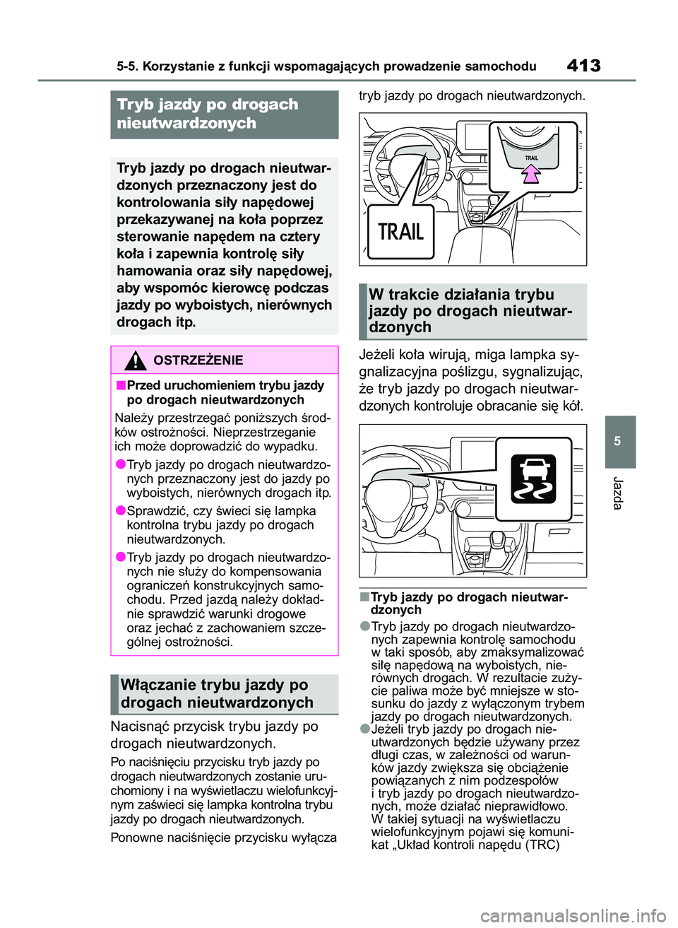 TOYOTA RAV4 PLUG-IN HYBRID 2023  Instrukcja obsługi (in Polish) Nacisnàç przycisk trybu jazdy po
drogach nieutwardzonych.
Po naciÊni´ciu przycisku tryb jazdy po
drogach nieutwardzonych zostanie uru-
chomiony i na wyÊwietlaczu wielofunkcyj-
nym zaÊwieci si´ 