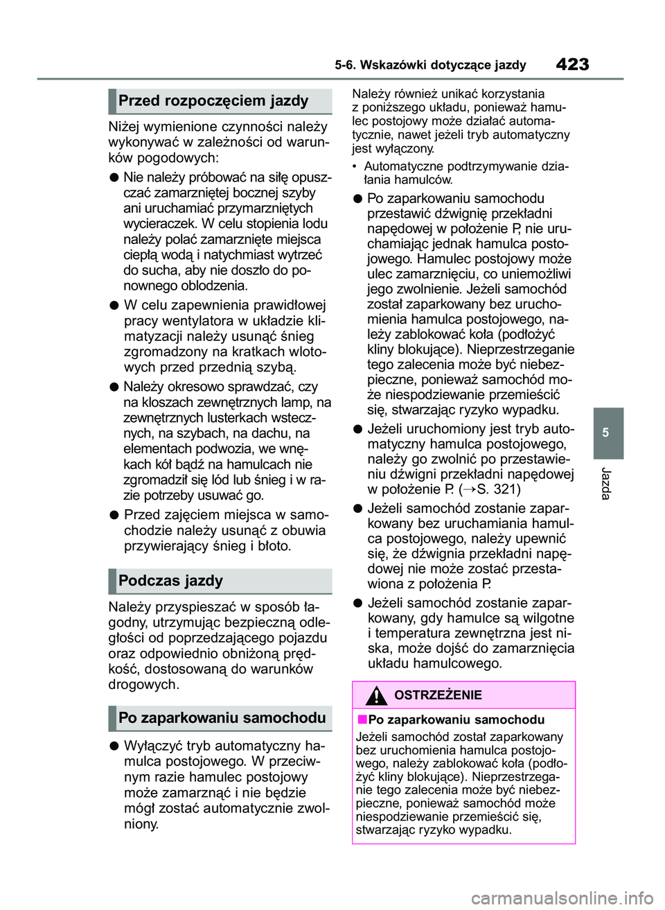 TOYOTA RAV4 PLUG-IN HYBRID 2023  Instrukcja obsługi (in Polish) Ni˝ej wymienione czynnoÊci nale˝y
wykonywaç w zale˝noÊci od warun-
ków pogodowych:
Nie nale˝y próbowaç na si∏´ opusz-
czaç zamarzni´tej bocznej szyby
ani uruchamiaç przymarzni´tych
wy