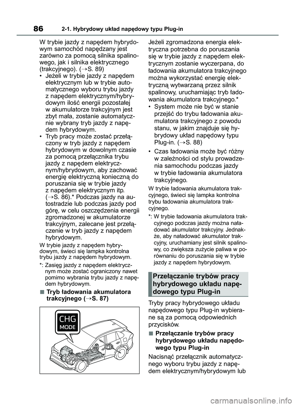 TOYOTA RAV4 PLUG-IN HYBRID 2023  Instrukcja obsługi (in Polish) W trybie jazdy z nap´dem hybrydo-
wym samochód nap´dzany jest 
zarówno za pomocà silnika spalino-
wego, jak i silnika elektrycznego
(trakcyjnego). (
S. 89)
•  Je˝eli w trybie jazdy z nap´dem