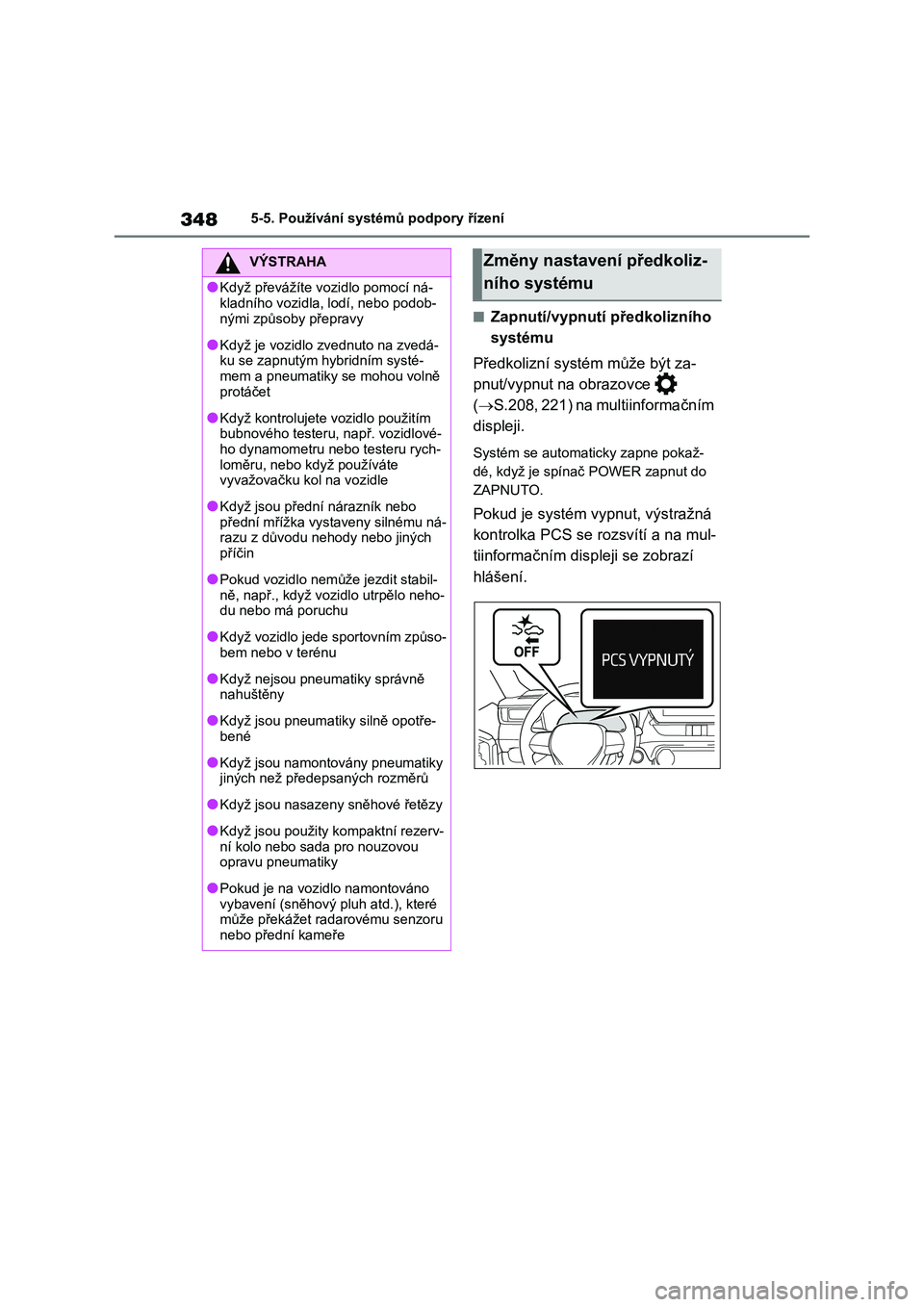 TOYOTA RAV4 PLUG-IN HYBRID 2023  Návod na použití (in Czech) 3485-5. Používání systémů podpory řízení
■Zapnutí/vypnutí předkolizního  
systému 
Předkolizní syst ém může být za- 
pnut/vypnut na obrazovce   
( S.208, 221) na multiinforma�