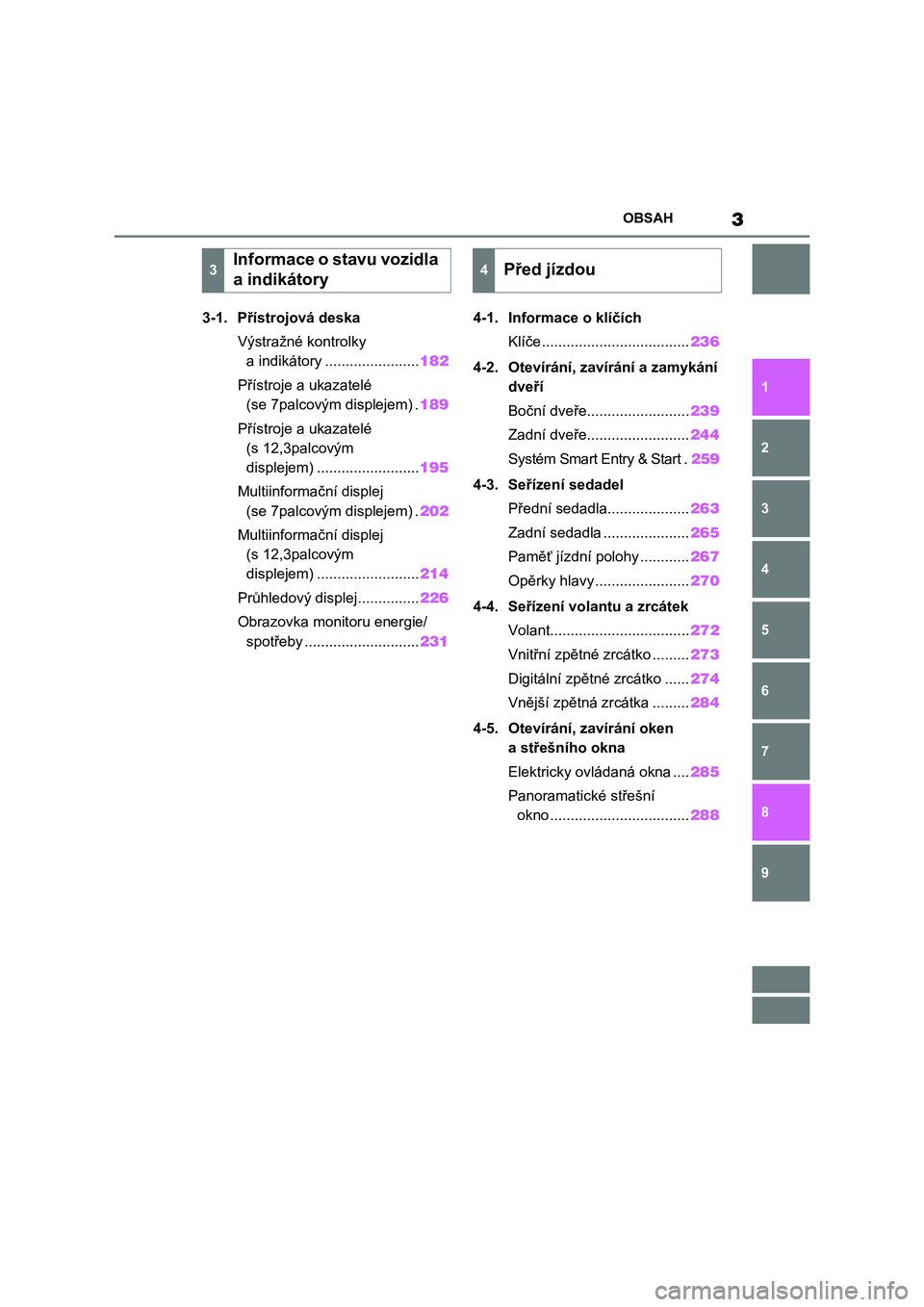 TOYOTA RAV4 PLUG-IN HYBRID 2023  Návod na použití (in Czech) 3OBSAH
1
6 5
4
3
2
8
7
9
3-1. Přístrojová deska
Výstražné kontrolky 
a indikátory .......................182
Přístroje a ukazatelé 
(se 7palcovým displejem) .189
Přístroje a ukazatelé 
(