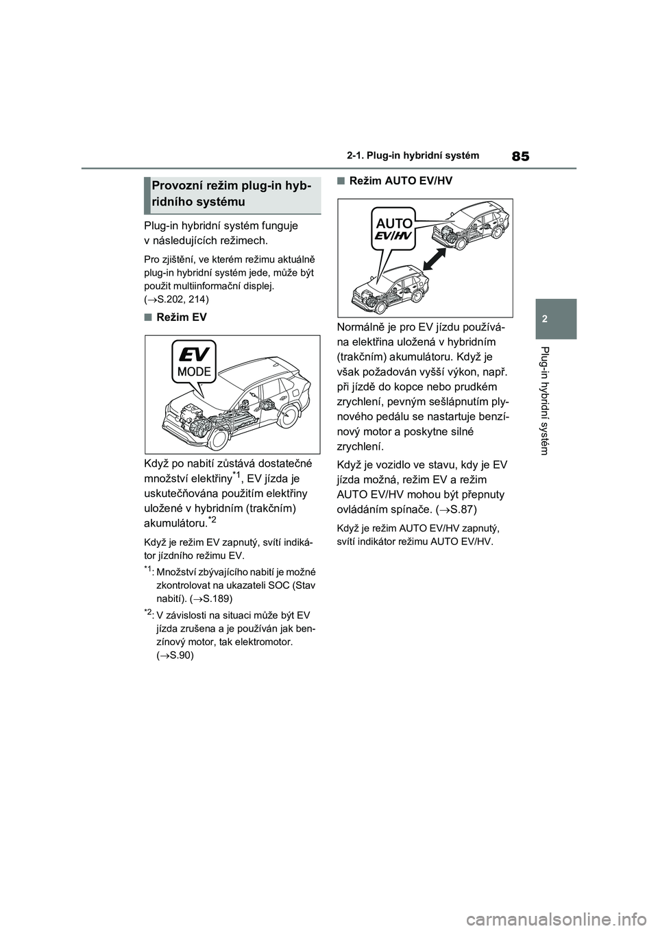 TOYOTA RAV4 PLUG-IN HYBRID 2023  Návod na použití (in Czech) 85
2 
2-1. Plug-in hybridní systém
Plug-in hybridní systém
Plug-in hybridní systém funguje  
v následujících režimech.
Pro zjištění, ve kterém režimu aktuálně  
plug-in hybridní syst