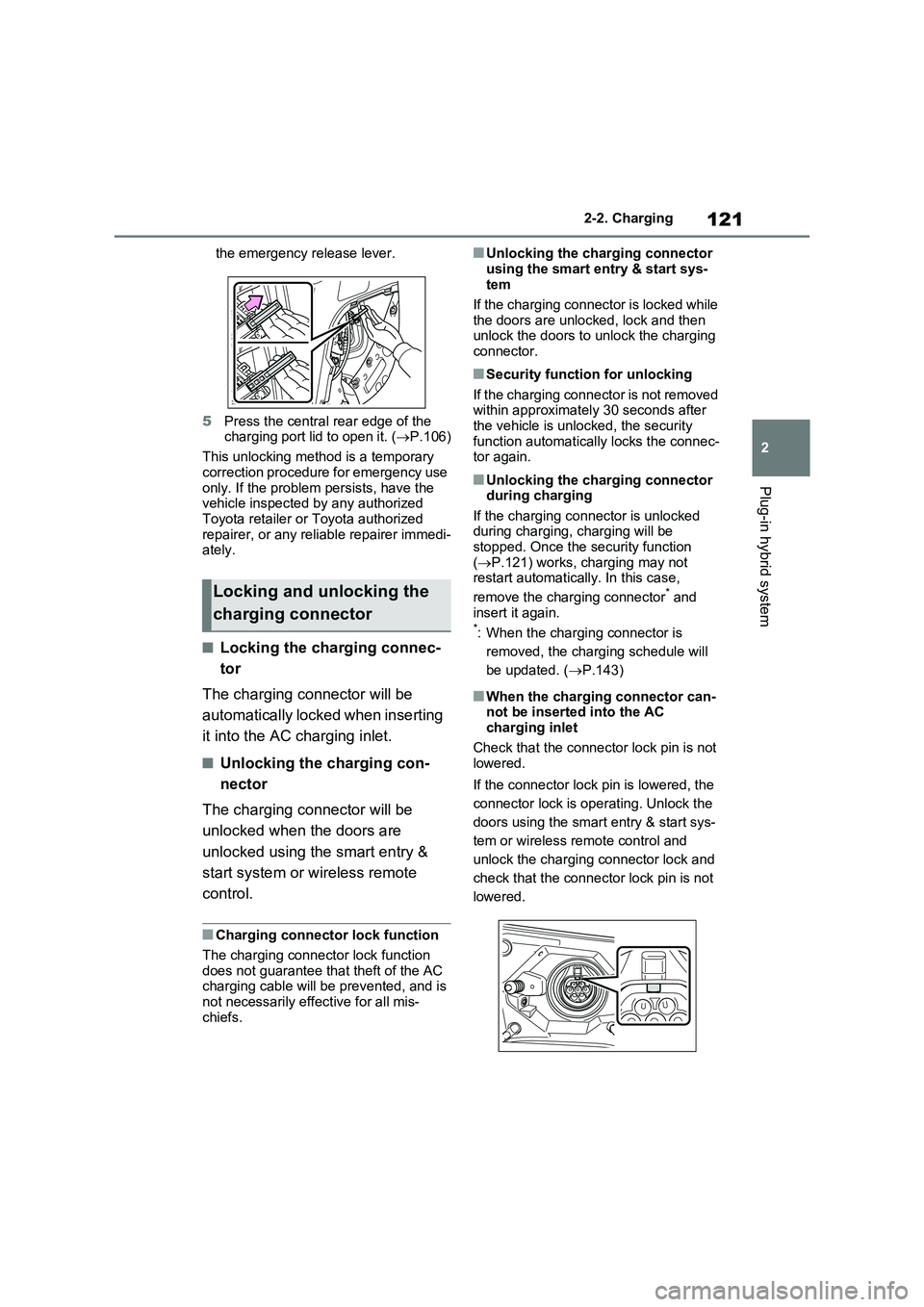TOYOTA RAV4 PLUG-IN HYBRID 2022  Owners Manual 121
2 2-2. Charging
Plug-in hybrid system
the emergency release lever.
5Press the central rear edge of the 
charging port lid to open it. (P.106)
This unlocking method is a temporary 
correction pr