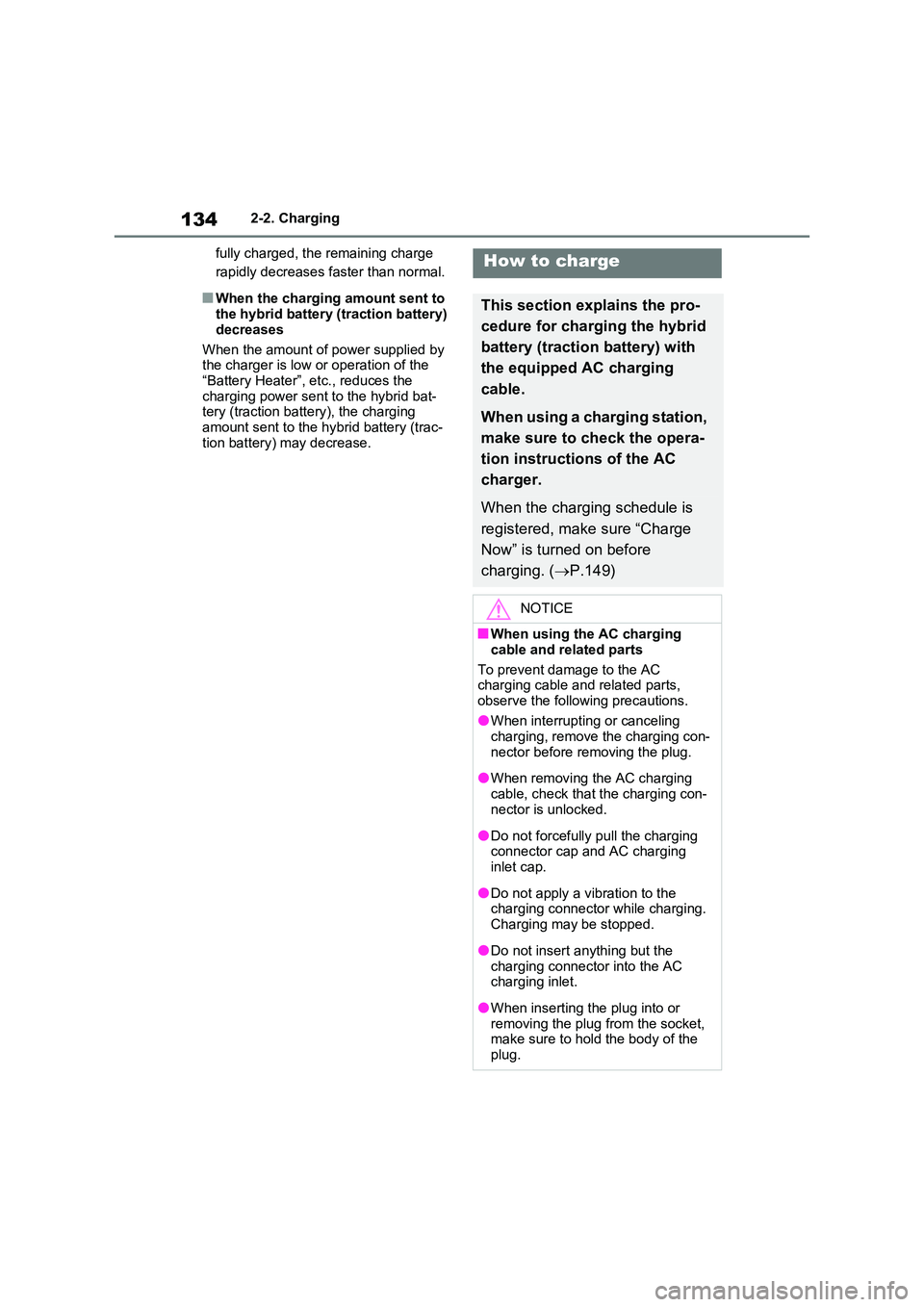 TOYOTA RAV4 PLUG-IN HYBRID 2022  Owners Manual 1342-2. Charging 
fully charged, the remaining charge  
rapidly decreases faster than normal.
�QWhen the charging amount sent to  the hybrid battery (traction battery)  
decreases 
When the amount of 