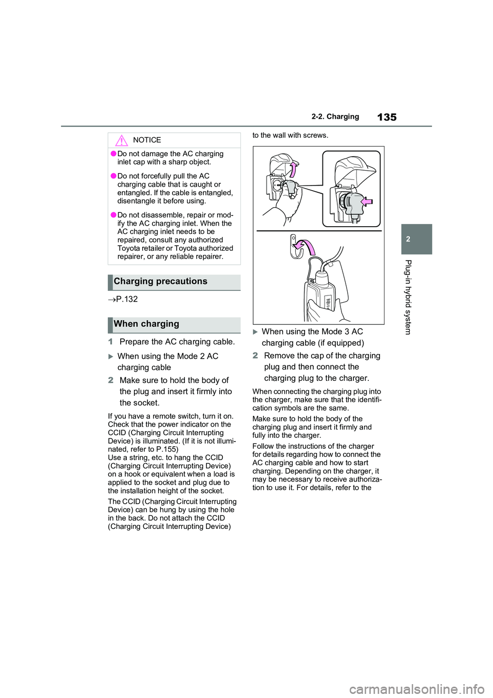TOYOTA RAV4 PLUG-IN HYBRID 2022  Owners Manual 135
2 
2-2. Charging
Plug-in hybrid system
 P.132 
1 Prepare the AC charging cable.
When using the Mode 2 AC  
charging cable 
2 Make sure to hold the body of  
the plug and insert it firmly int