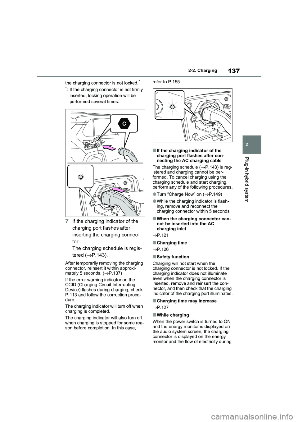 TOYOTA RAV4 PLUG-IN HYBRID 2022  Owners Manual 137
2 2-2. Charging
Plug-in hybrid system
the charging connector is not locked.*
*
: If the charging connector is not firmly 
inserted, locking operation will be 
performed several times.
7If the char
