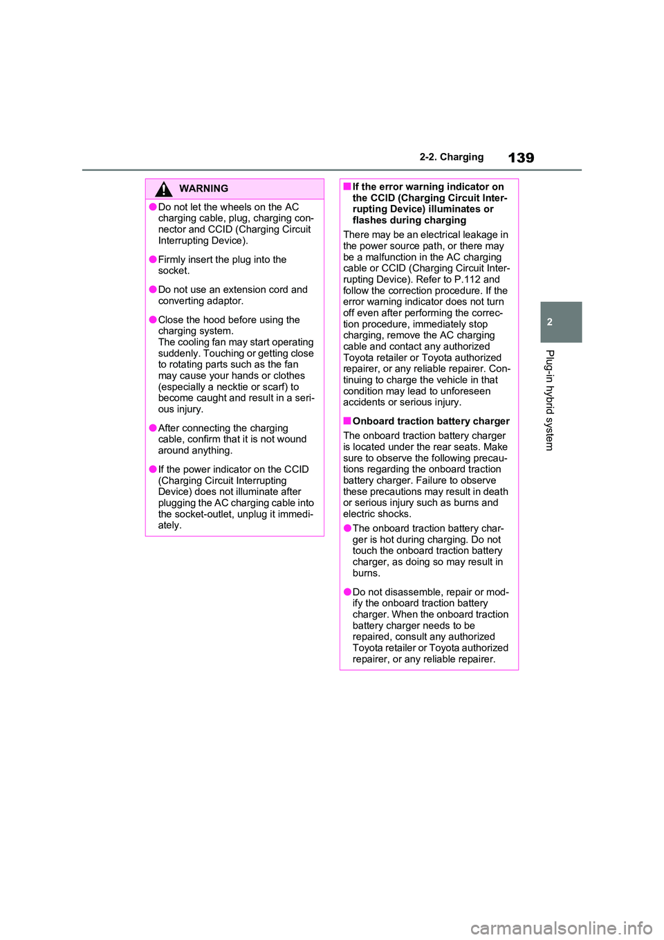 TOYOTA RAV4 PLUG-IN HYBRID 2022  Owners Manual 139
2 
2-2. Charging
Plug-in hybrid system
WARNING
�ODo not let the wheels on the AC  charging cable, plug, charging con- 
nector and CCID (Charging Circuit  Interrupting Device).
�OFirmly insert the 