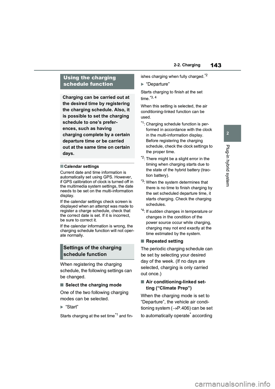 TOYOTA RAV4 PLUG-IN HYBRID 2022  Owners Manual 143
2 2-2. Charging
Plug-in hybrid system
�QCalendar settings
Current date and time information is 
automatically set using GPS. However, 
if GPS calibration of clock is turned off in 
the multimedia 