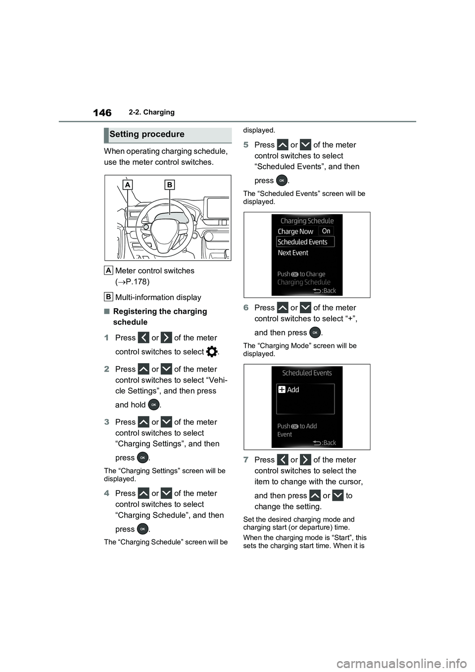 TOYOTA RAV4 PLUG-IN HYBRID 2022  Owners Manual 1462-2. Charging
When operating charging schedule, 
use the meter control switches.
Meter control switches 
(P.178)
Multi-information display
�QRegistering the charging 
schedule
1Press   or   of t