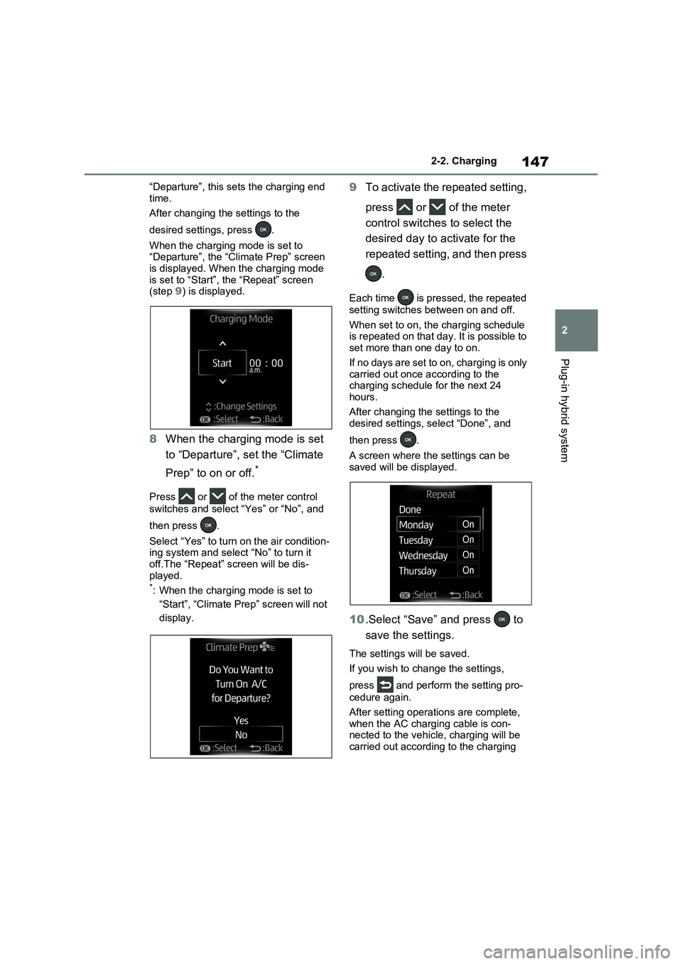 TOYOTA RAV4 PLUG-IN HYBRID 2022  Owners Manual 147
2 2-2. Charging
Plug-in hybrid system
“Departure”, this sets the charging end 
time.
After changing the settings to the 
desired settings, press  .
When the charging mode is set to 
“Departu