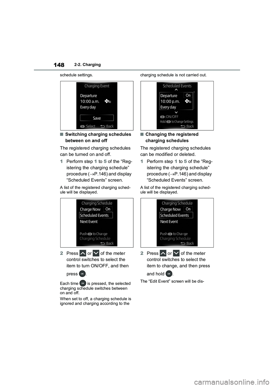 TOYOTA RAV4 PLUG-IN HYBRID 2022  Owners Manual 1482-2. Charging
schedule settings.
�QSwitching charging schedules 
between on and off
The registered charging schedules 
can be turned on and off.
1Perform step 1 to 5 of the “Reg-
istering the cha