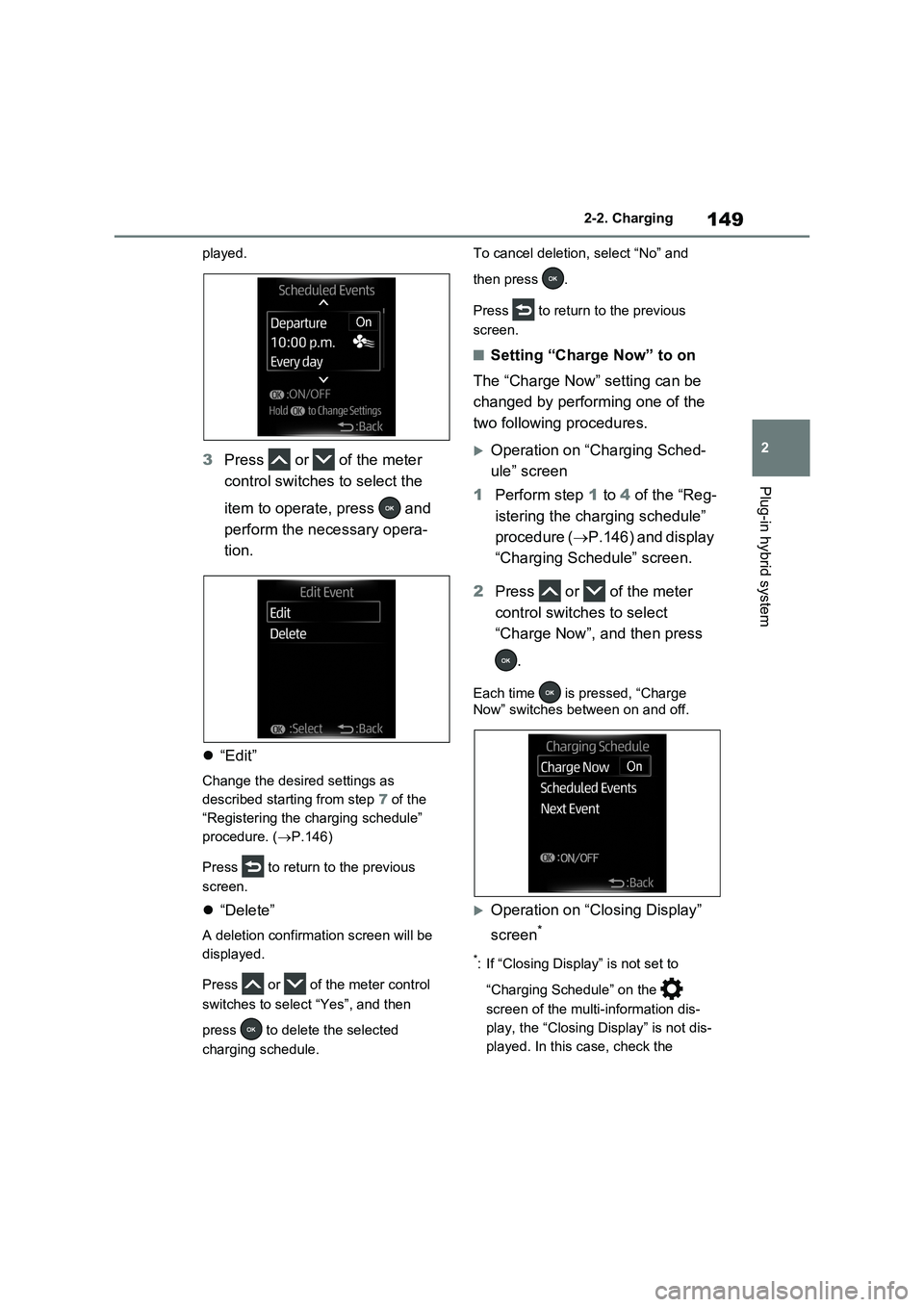 TOYOTA RAV4 PLUG-IN HYBRID 2022  Owners Manual 149
2 2-2. Charging
Plug-in hybrid system
played.
3Press   or   of the meter 
control switches to select the 
item to operate, press   and 
perform the necessary opera-
tion.
“Edit”
Change the 