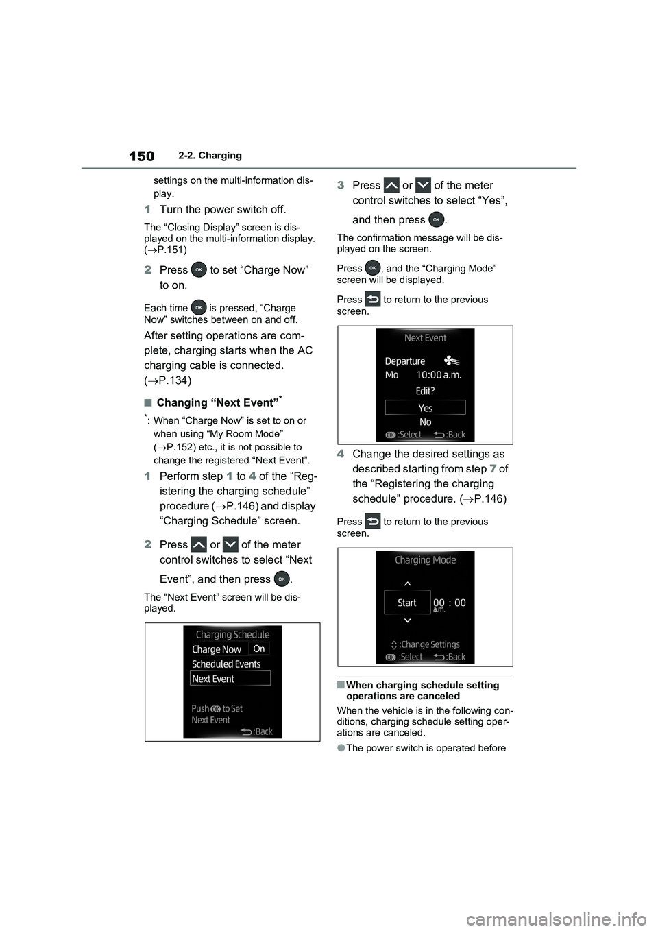 TOYOTA RAV4 PLUG-IN HYBRID 2022  Owners Manual 1502-2. Charging
settings on the multi-information dis-
play.
1Turn the power switch off.
The “Closing Display” screen is dis-
played on the multi-information display. 
(P.151)
2Press   to set 