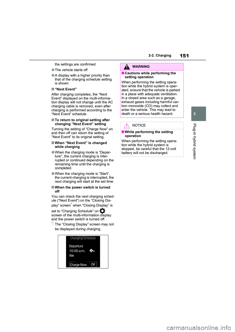 TOYOTA RAV4 PLUG-IN HYBRID 2022  Owners Manual 151
2 
2-2. Charging
Plug-in hybrid system
the settings are confirmed
�OThe vehicle starts off
�OA display with a higher priority than  that of the charging schedule setting is shown
�Q“Next Event