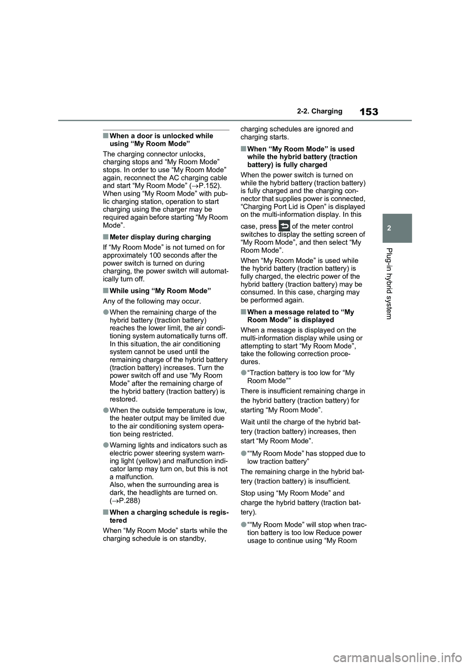 TOYOTA RAV4 PLUG-IN HYBRID 2022  Owners Manual 153
2 2-2. Charging
Plug-in hybrid system
�QWhen a door is unlocked while 
using “My Room Mode” 
The charging connector unlocks, 
charging stops and “My Room Mode” 
stops. In order to use “M
