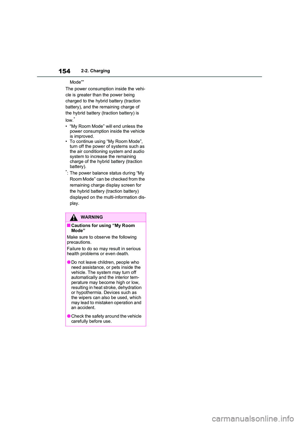 TOYOTA RAV4 PLUG-IN HYBRID 2022  Owners Manual 1542-2. Charging 
Mode”” 
The power consumption inside the vehi- 
cle is greater than the power being 
charged to the hybrid battery (traction 
battery), and the remaining charge of 
the hybrid ba