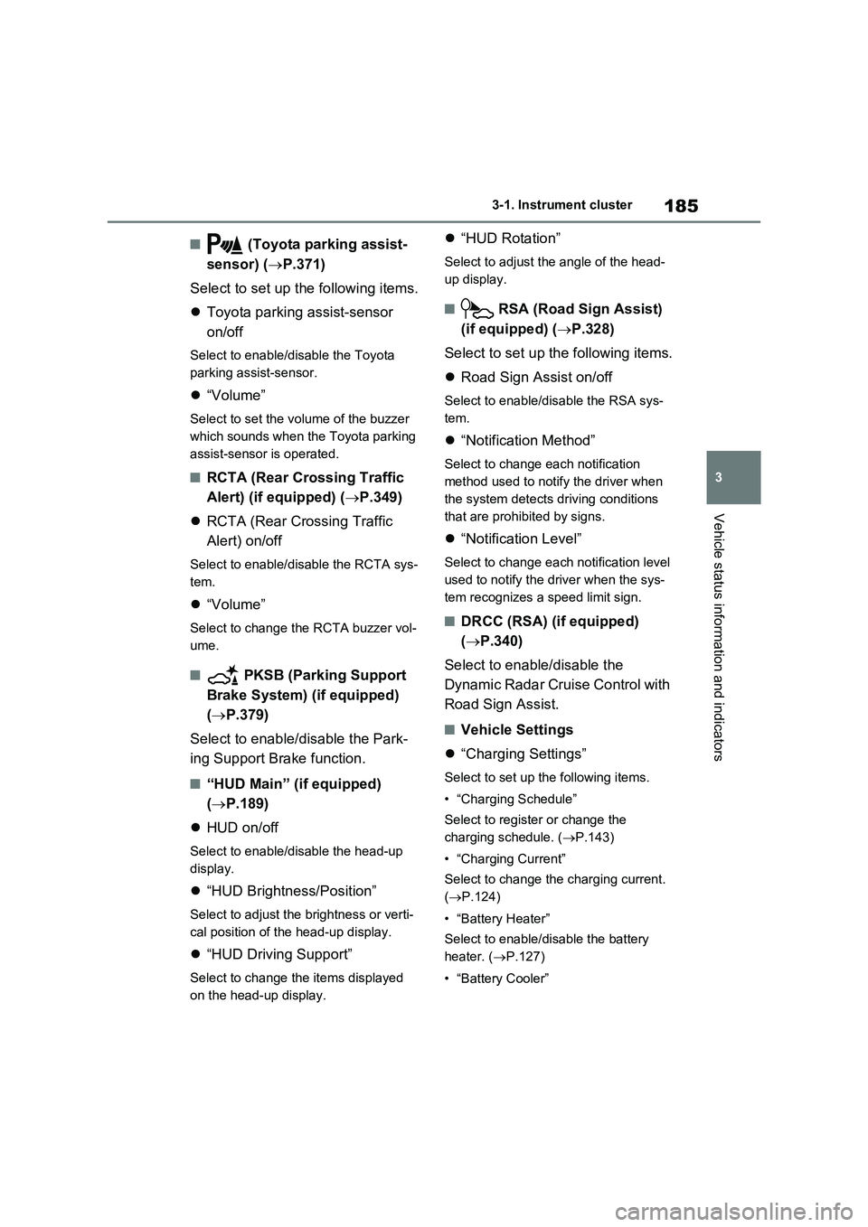 TOYOTA RAV4 PLUG-IN HYBRID 2022 User Guide 185
3 3-1. Instrument cluster
Vehicle status information and indicators
�Q (Toyota parking assist-
sensor) (P.371)
Select to set up the following items.
Toyota parking assist-sensor 
on/off
Sele
