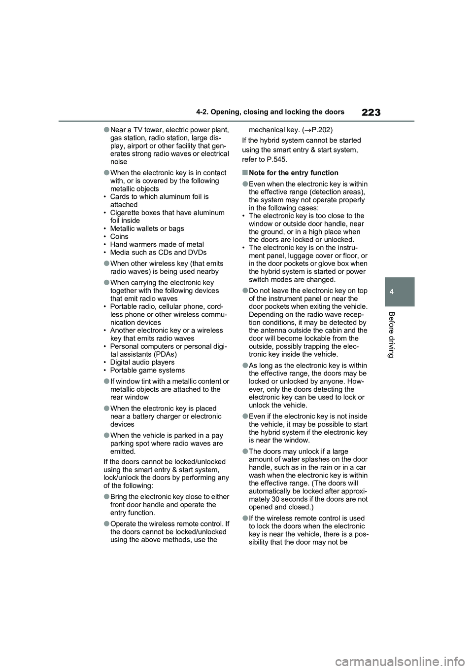 TOYOTA RAV4 PLUG-IN HYBRID 2022 User Guide 223
4 4-2. Opening, closing and locking the doors
Before driving
�ONear a TV tower, electric power plant, 
gas station, radio station, large dis-
play, airport or other facility that gen-
erates stron