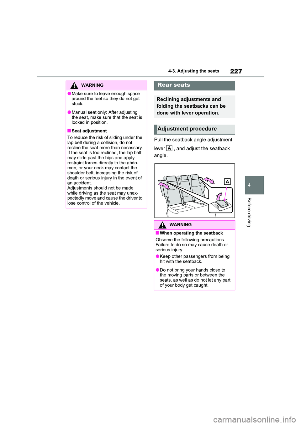 TOYOTA RAV4 PLUG-IN HYBRID 2022  Owners Manual 227
4 
4-3. Adjusting the seats
Before driving
Pull the seatback angle adjustment  
lever  , and adjust the seatback  
angle.
WARNING
�OMake sure to leave enough space  around the feet so they do not 