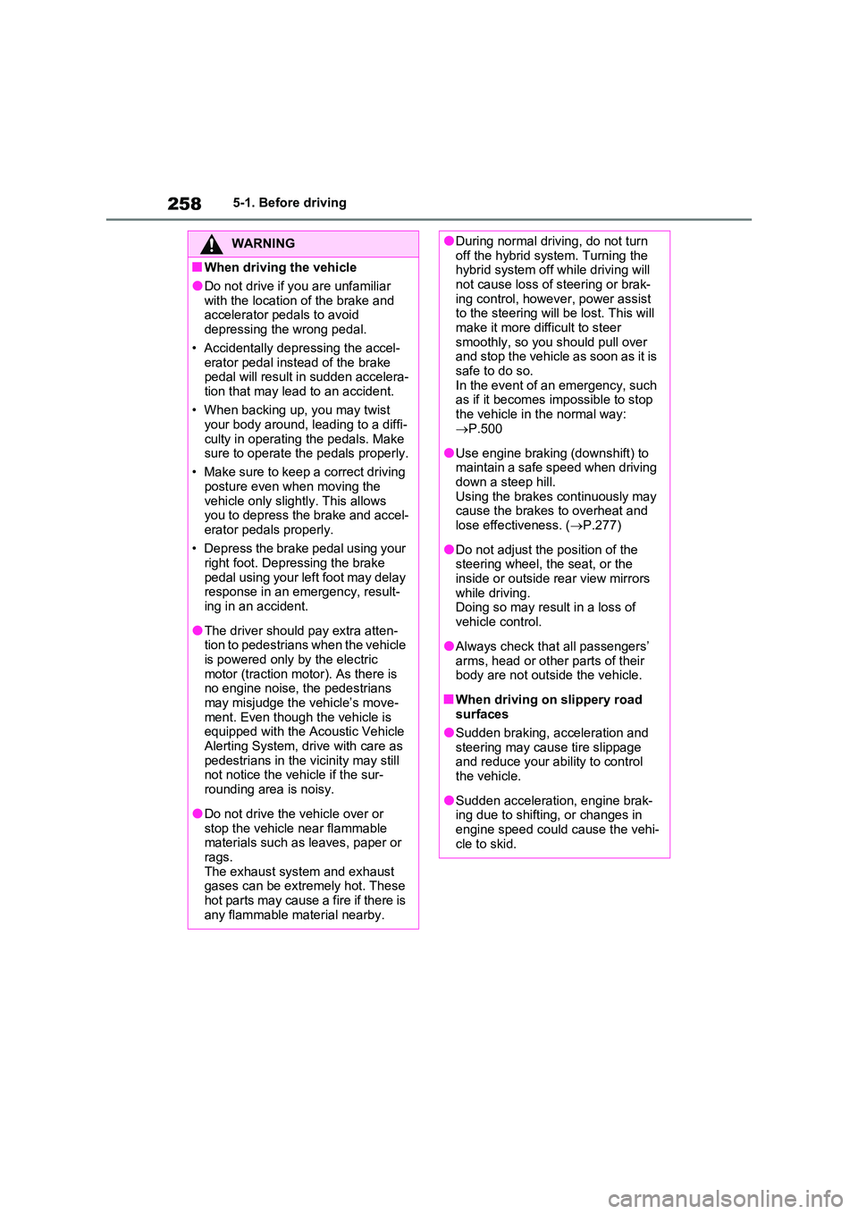 TOYOTA RAV4 PLUG-IN HYBRID 2022  Owners Manual 2585-1. Before driving
WARNING
�QWhen driving the vehicle
�ODo not drive if you are unfamiliar  
with the location of the brake and  accelerator pedals to avoid depressing the wrong pedal. 
• Accide