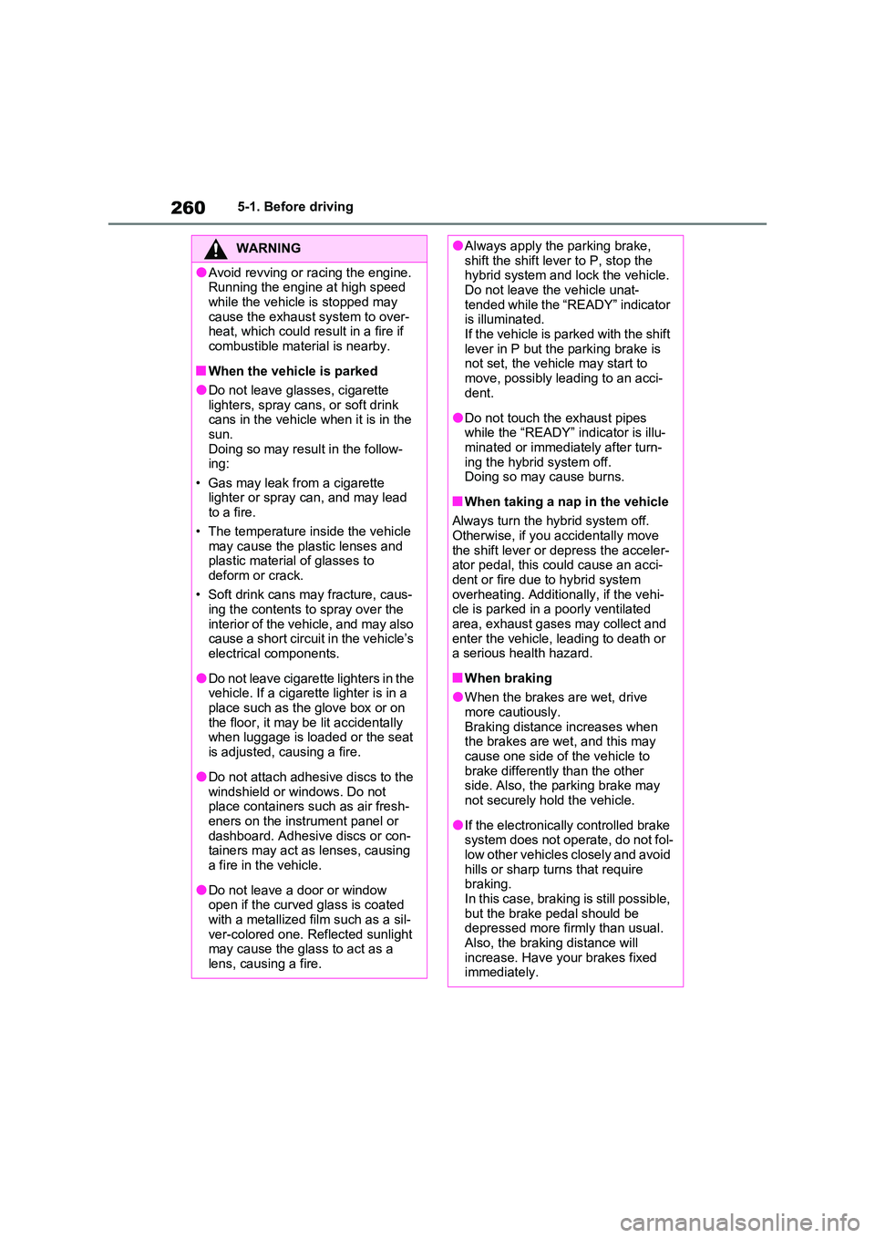 TOYOTA RAV4 PLUG-IN HYBRID 2022  Owners Manual 2605-1. Before driving
WARNING
�OAvoid revving or racing the engine. Running the engine at high speed  
while the vehicle is stopped may  cause the exhaust system to over-heat, which could result in a