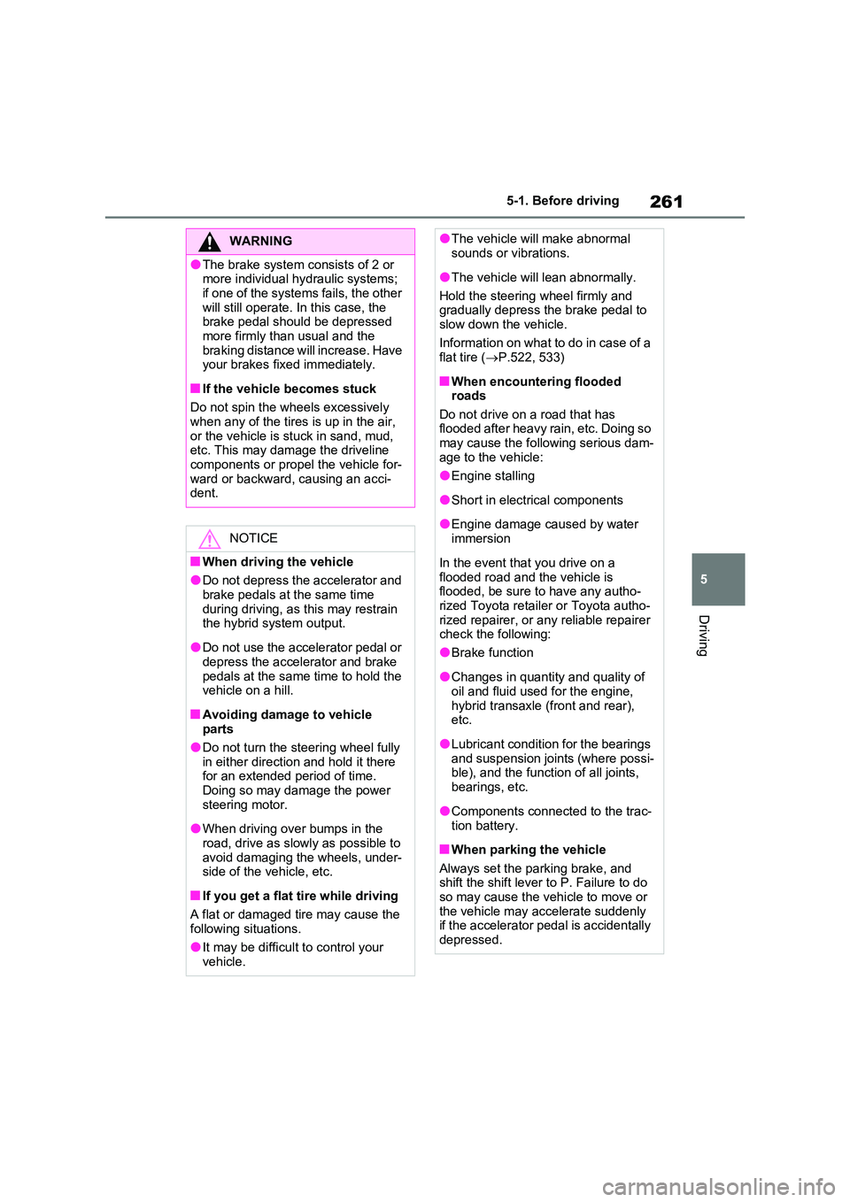 TOYOTA RAV4 PLUG-IN HYBRID 2022 User Guide 261
5 
5-1. Before driving
Driving
WARNING
�OThe brake system consists of 2 or  more individual hydraulic systems;  
if one of the systems fails, the other  will still operate. In this case, the brake