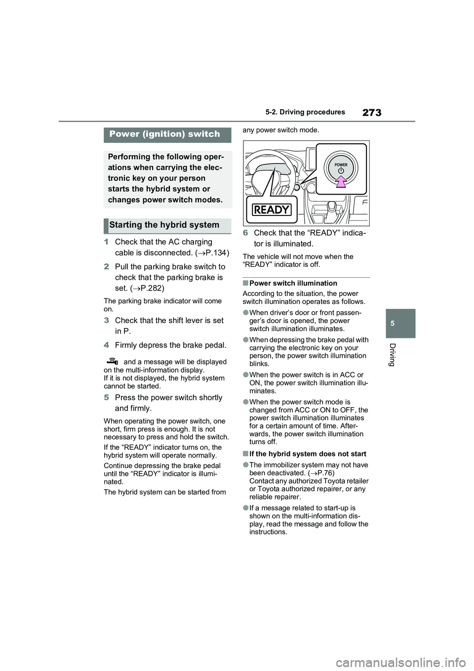 TOYOTA RAV4 PLUG-IN HYBRID 2022  Owners Manual 273
5 5-2. Driving procedures
Driving
5-2.Driving pro cedu res
1Check that the AC charging 
cable is disconnected. (P.134)
2Pull the parking brake switch to 
check that the parking brake is 
set. (