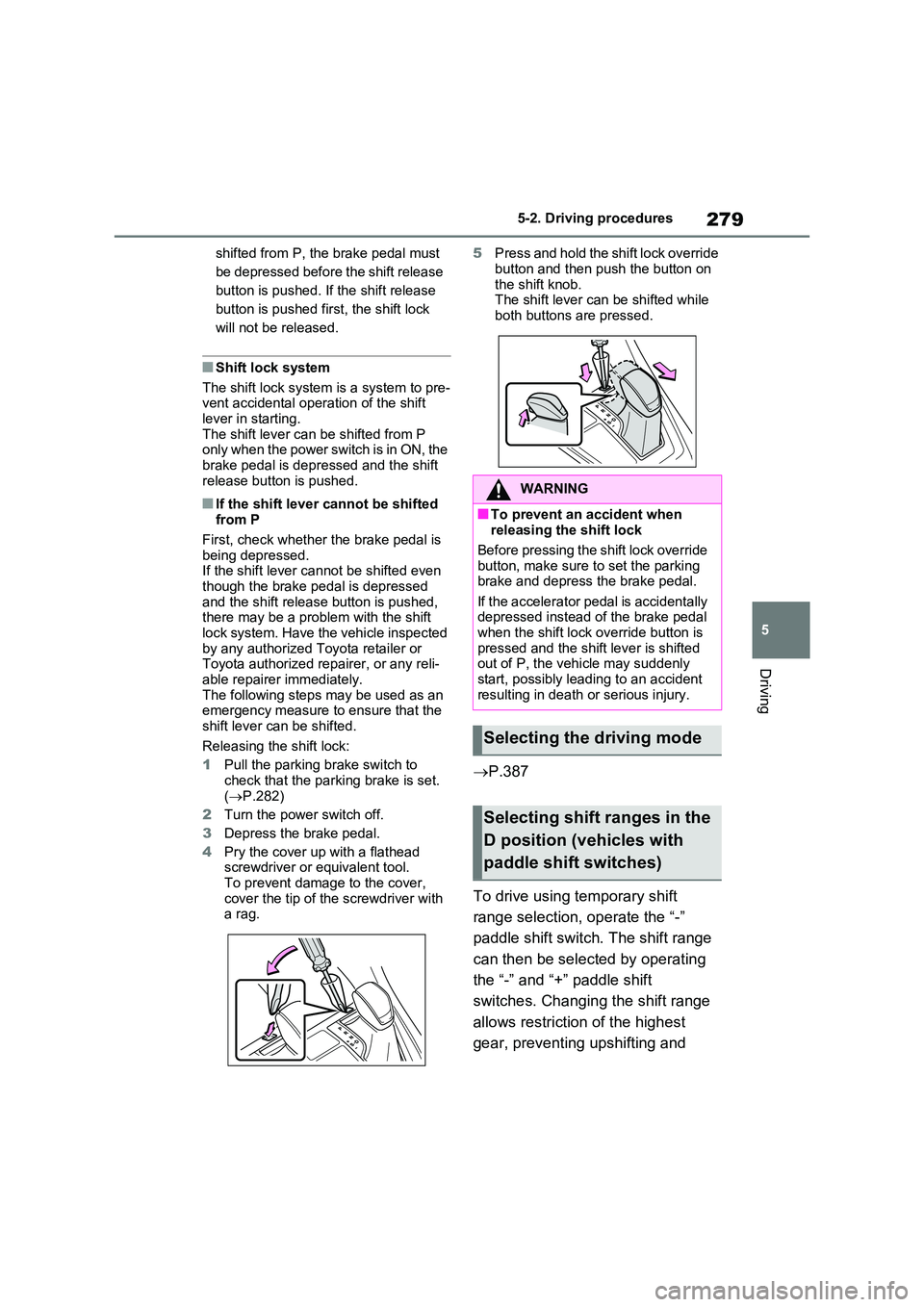 TOYOTA RAV4 PLUG-IN HYBRID 2022 Owners Manual 279
5
5-2. Driving procedures
Driving
shifted from P, the brake pedal must
be depressed before the shift release
button is pushed. If the shift release
button is pushed first, the shift lock
wil TOYOTA RAV4 PLUG-IN HYBRID 2022 Owners Manual 279
5
5-2. Driving procedures
Driving
shifted from P, the brake pedal must
be depressed before the shift release
button is pushed. If the shift release
button is pushed first, the shift lock
wil
