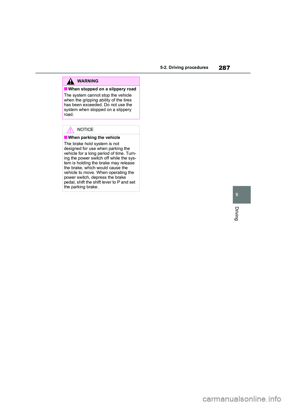 TOYOTA RAV4 PLUG-IN HYBRID 2022  Owners Manual 287
5 
5-2. Driving procedures
Driving
WARNING
�QWhen stopped on a slippery road 
The system cannot stop the vehicle  
when the gripping ability of the tires  has been exceeded. Do not use the system 