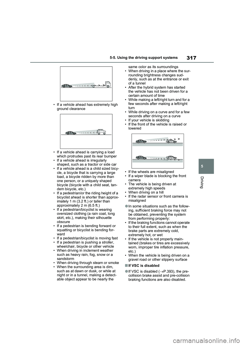 TOYOTA RAV4 PLUG-IN HYBRID 2022 Owners Guide 317
5 5-5. Using the driving support systems
Driving
• If a vehicle ahead has extremely high 
ground clearance
• If a vehicle ahead is carrying a load 
which protrudes past its rear bumper
• If 