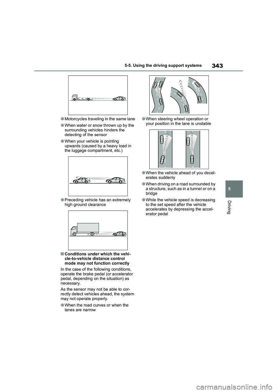 TOYOTA RAV4 PLUG-IN HYBRID 2022 Service Manual 343
5 
5-5. Using the driving support systems
Driving
�OMotorcycles traveling in the same lane
�OWhen water or snow thrown up by the  surrounding vehicles hinders the  
detecting of the sensor
�OWhen 