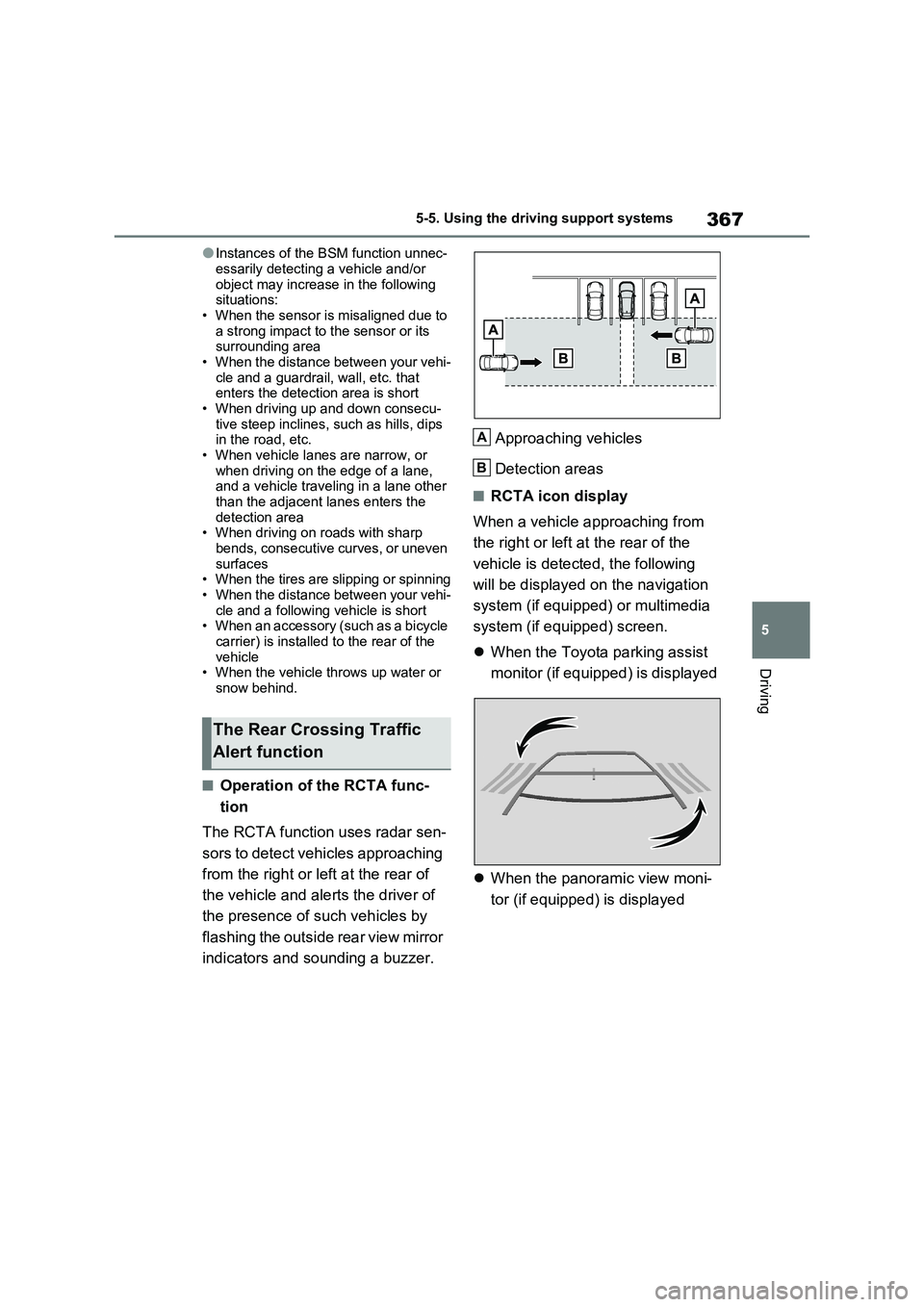 TOYOTA RAV4 PLUG-IN HYBRID 2022 Workshop Manual 367
5 5-5. Using the driving support systems
Driving
�OInstances of the BSM function unnec-
essarily detecting a vehicle and/or 
object may increase in the following 
situations:
• When the sensor i