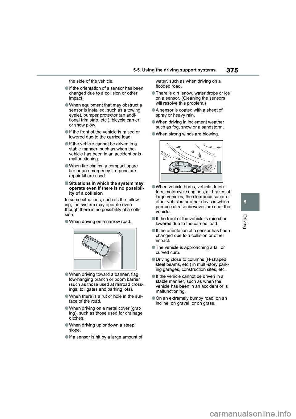 TOYOTA RAV4 PLUG-IN HYBRID 2022 Workshop Manual 375
5 5-5. Using the driving support systems
Driving
the side of the vehicle.
�OIf the orientation of a sensor has been 
changed due to a collision or other 
impact.
�OWhen equipment that may obstruct