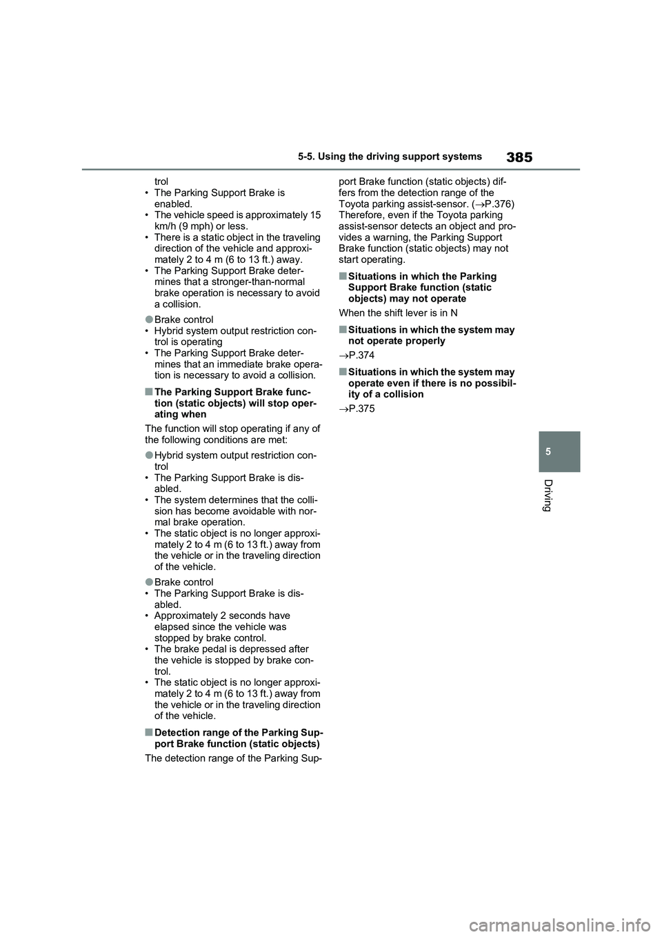 TOYOTA RAV4 PLUG-IN HYBRID 2022 Repair Manual 385
5 5-5. Using the driving support systems
Driving
trol
• The Parking Support Brake is 
enabled.
• The vehicle speed is approximately 15 
km/h (9 mph) or less.
• There is a static object in th